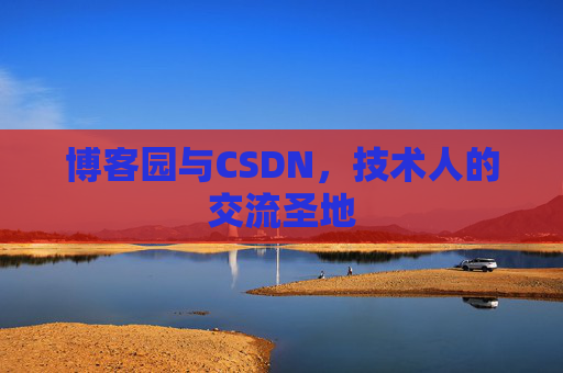博客园与CSDN,技术人的交流圣地