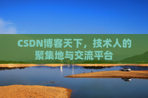 CSDN博客天下,技术人的聚集地与交流平台